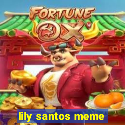 lily santos meme